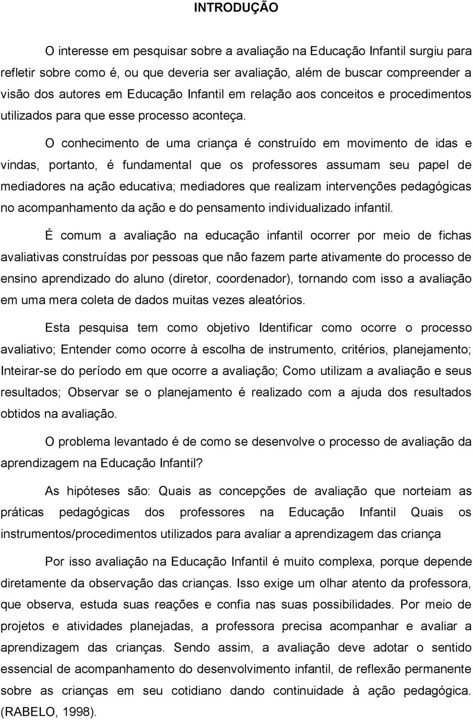 O conhecimento de uma criança é construído em movimento de idas e vindas, portanto, é fundamental que os professores assumam seu papel de mediadores na ação educativa; mediadores que realizam