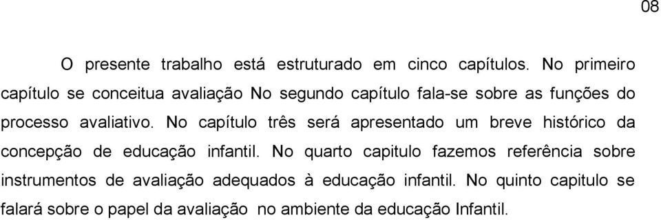 No capítulo três será apresentado um breve histórico da concepção de educação infantil.