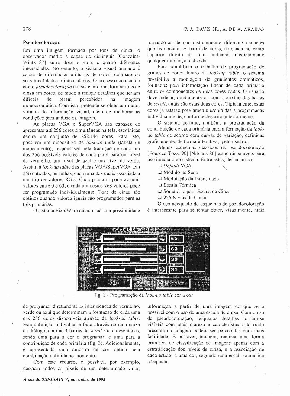 0 proccsso conhccido como pseudocoloracao co nsiste em transformar tons de cinza em cores, de modo a rcalcar detalhcs que scriam dificeis de serern pcrcebidos na imagcrn rnonocromatica, Com isto,