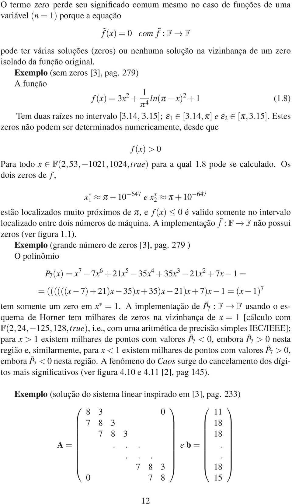 ε 1 [3.14,π] e ε 2 [π,3.15]. Estes zeros não podem ser determinados numericamente, desde que f(x)>0 Para todo x F(2,53, 1021,1024,true) para a qual 1.8 pode se calculado.