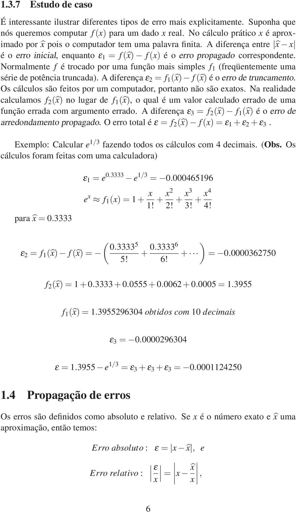 Normalmente f é trocado por uma função mais simples f 1 (freqüentemente uma série de potência truncada). A diferença ε 2 = f 1 ( x) f( x) é o erro de truncamento.