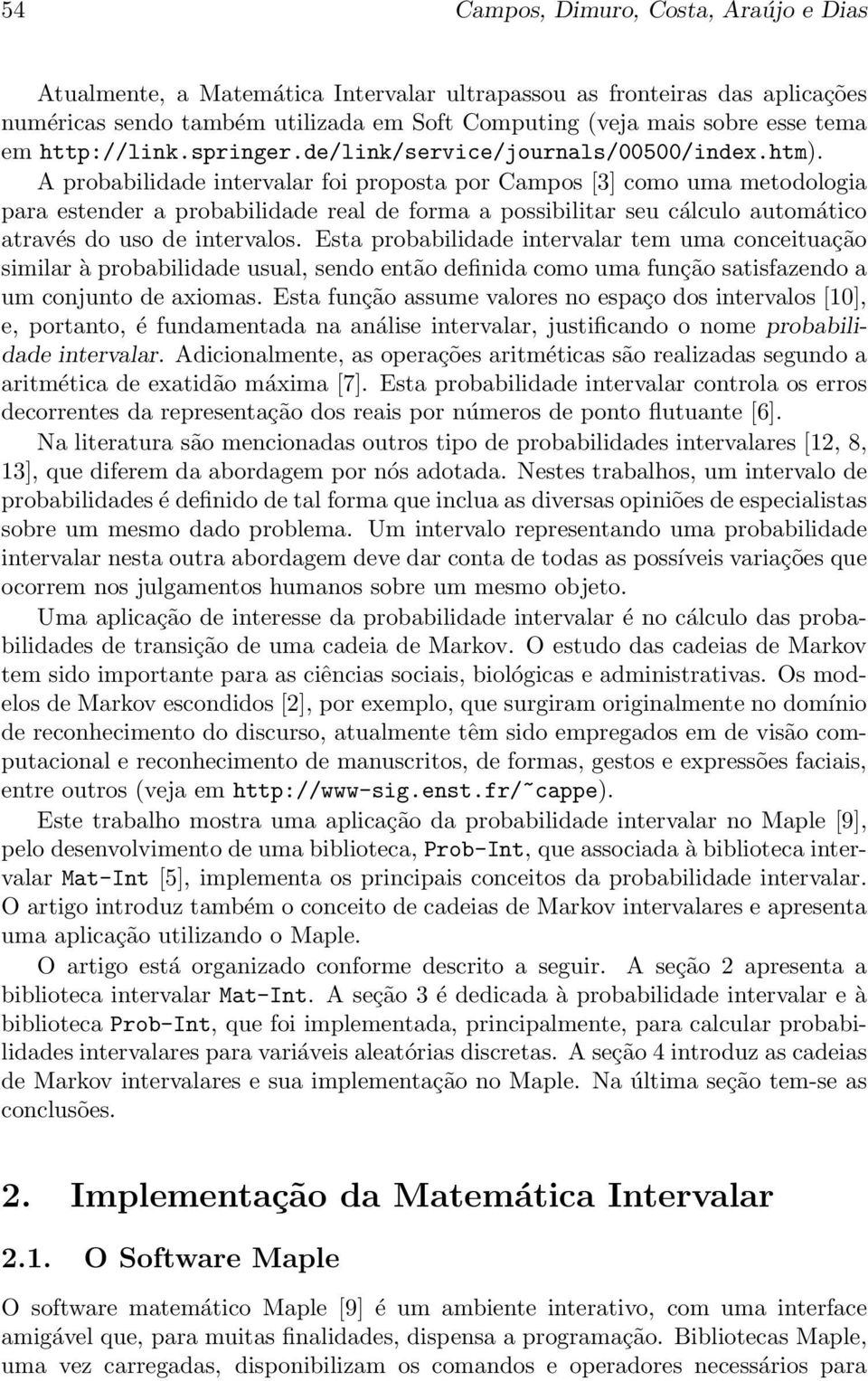 A probabilidade intervalar foi proposta por Campos [3] como uma metodologia para estender a probabilidade real de forma a possibilitar seu cálculo automático através do uso de intervalos.