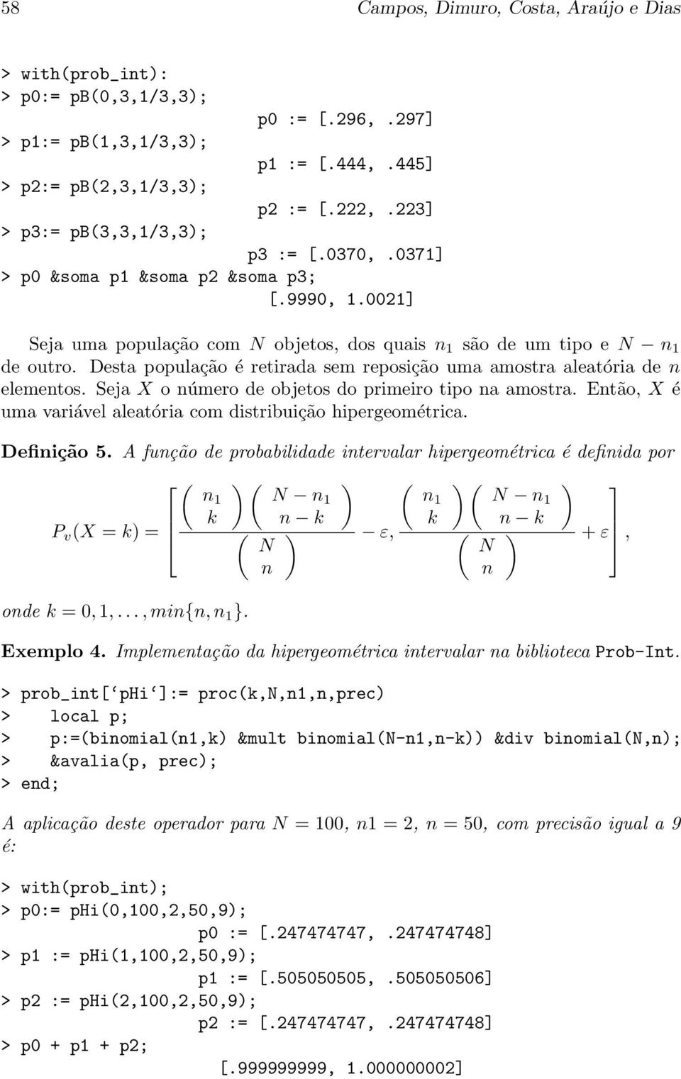 Desta população é retirada sem reposição uma amostra aleatória de n elementos. Seja X o número de objetos do primeiro tipo na amostra.