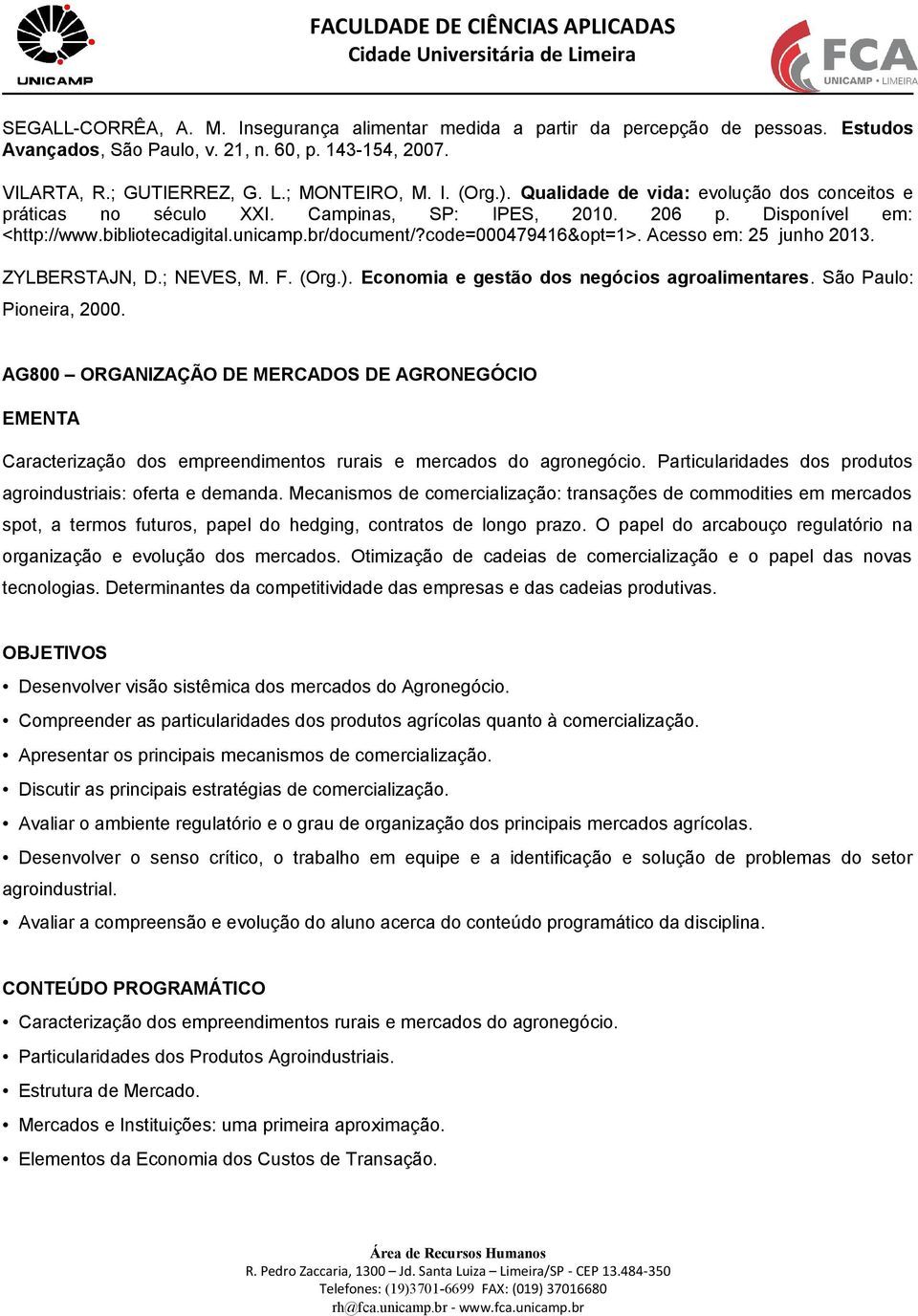 Acesso em: 25 junho 2013. ZYLBERSTAJN, D.; NEVES, M. F. (Org.). Economia e gestão dos negócios agroalimentares. São Paulo: Pioneira, 2000.