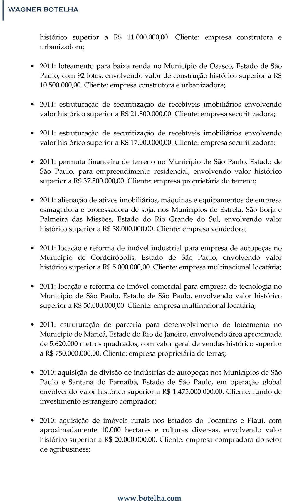 000,00. Cliente: empresa construtora e urbanizadora; 2011: estruturação de securitização de recebíveis imobiliários envolvendo valor histórico superior a R$ 21.800.000,00. Cliente: empresa securitizadora; 2011: estruturação de securitização de recebíveis imobiliários envolvendo valor histórico superior a R$ 17.