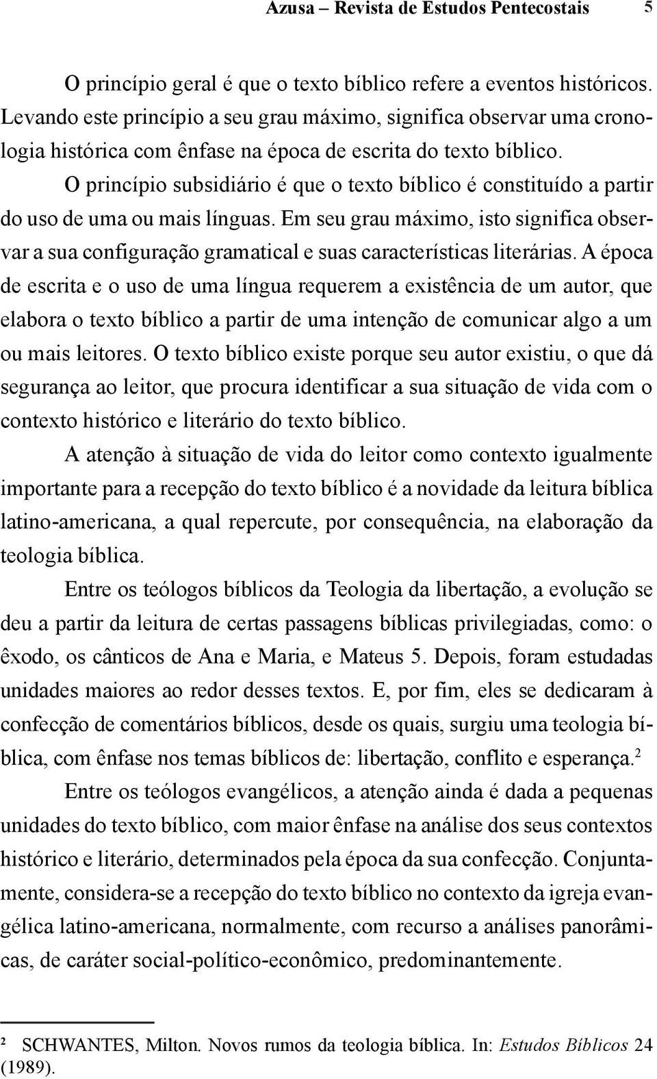 O princípio subsidiário é que o texto bíblico é constituído a partir do uso de uma ou mais línguas.