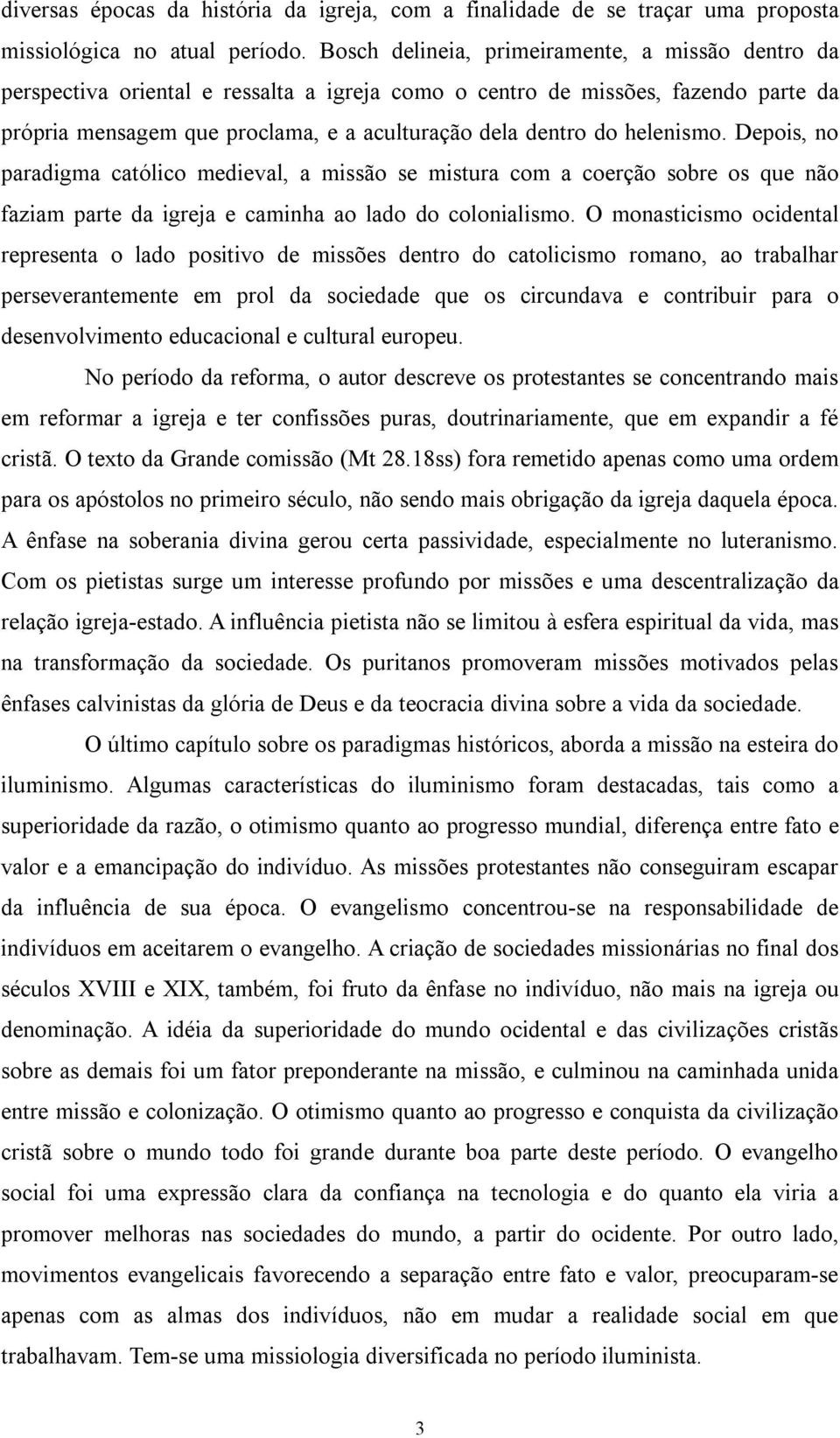 helenismo. Depois, no paradigma católico medieval, a missão se mistura com a coerção sobre os que não faziam parte da igreja e caminha ao lado do colonialismo.