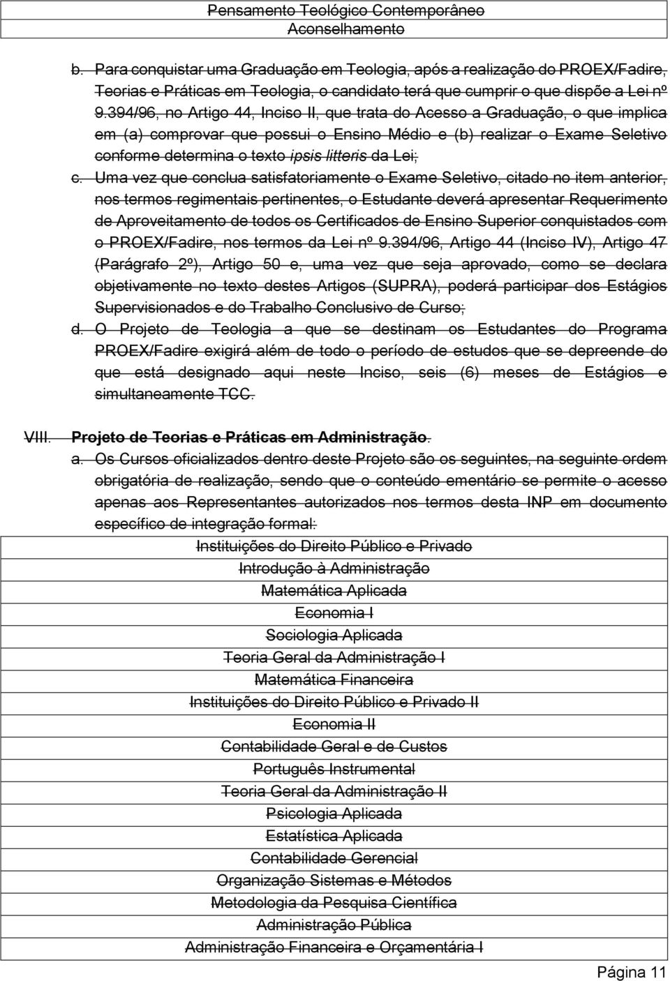 394/96, no Artigo 44, Inciso II, que trata do Acesso a Graduação, o que implica em (a) comprovar que possui o Ensino Médio e (b) realizar o Exame Seletivo conforme determina o texto ipsis litteris da