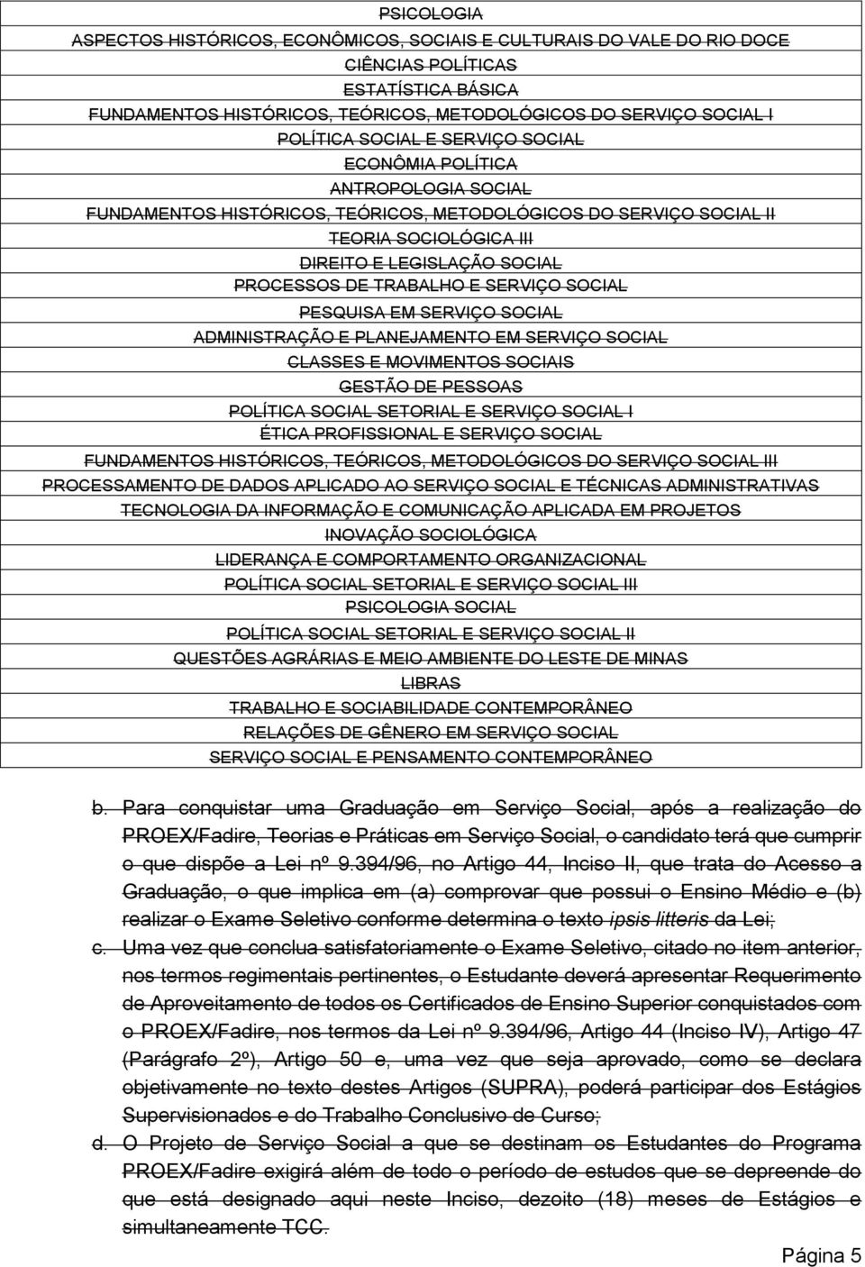 TRABALHO E SERVIÇO SOCIAL PESQUISA EM SERVIÇO SOCIAL ADMINISTRAÇÃO E PLANEJAMENTO EM SERVIÇO SOCIAL CLASSES E MOVIMENTOS SOCIAIS GESTÃO DE PESSOAS POLÍTICA SOCIAL SETORIAL E SERVIÇO SOCIAL I ÉTICA