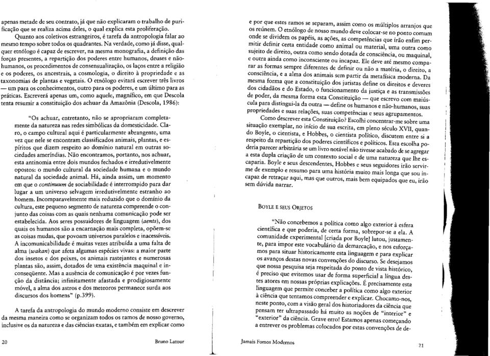 Na verdade, como ja disse, qualquer etn610go e capaz de escrever, na mesma monografia, a defini~ao das for~as presentes, a reparti~ao dos poderes entre humanos, deuses e naohumanos, os procedimentos