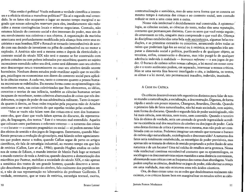 Contudo, nao estamos falando do contexto social e dos interesses do poder, mas sim de seu envolvimento nos coletivos enos objetos.