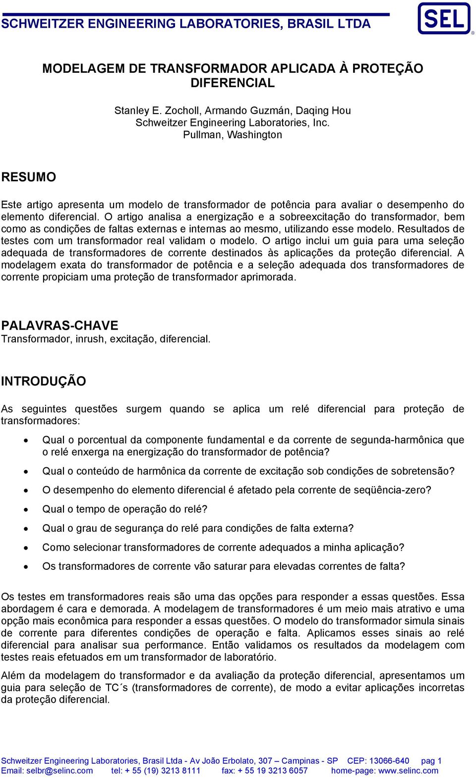 bem como as condições de faltas externas e internas ao mesmo, utilizando esse modelo Resultados de testes com um transformador real validam o modelo O artigo inclui um guia para uma seleção adequada