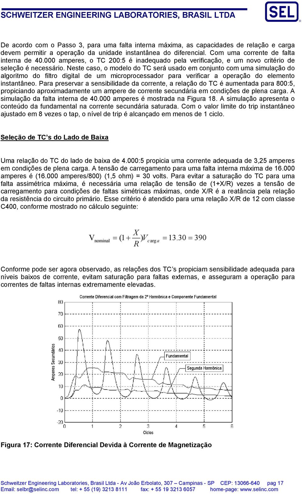 do algoritmo do filtro digital de um microprocessador para verificar a operação do elemento instantâneo Para preservar a sensibilidade da corrente, a relação do TC é aumentada para 800:5, propiciando