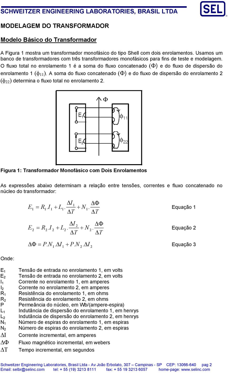 soma do fluxo concatenado (Φ) e do fluxo de dispersão do enrolamento (φ ) determina o fluxo total no enrolamento Figura : Transformador Monofásico com Dois Enrolamentos As expressões abaixo