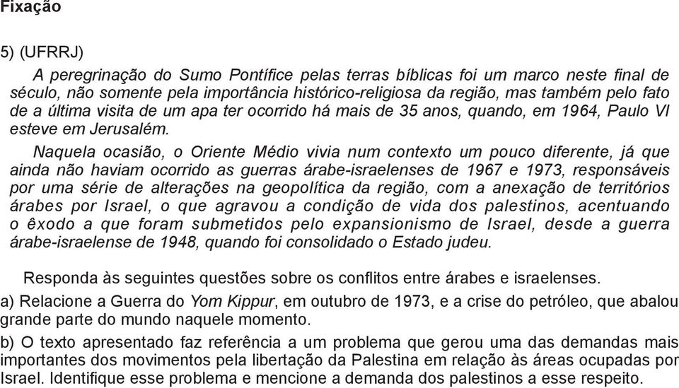 Naquela ocasião, o Oriente Médio vivia num contexto um pouco diferente, já que ainda não haviam ocorrido as guerras árabe-israelenses de 1967 e 1973, responsáveis por uma série de alterações na