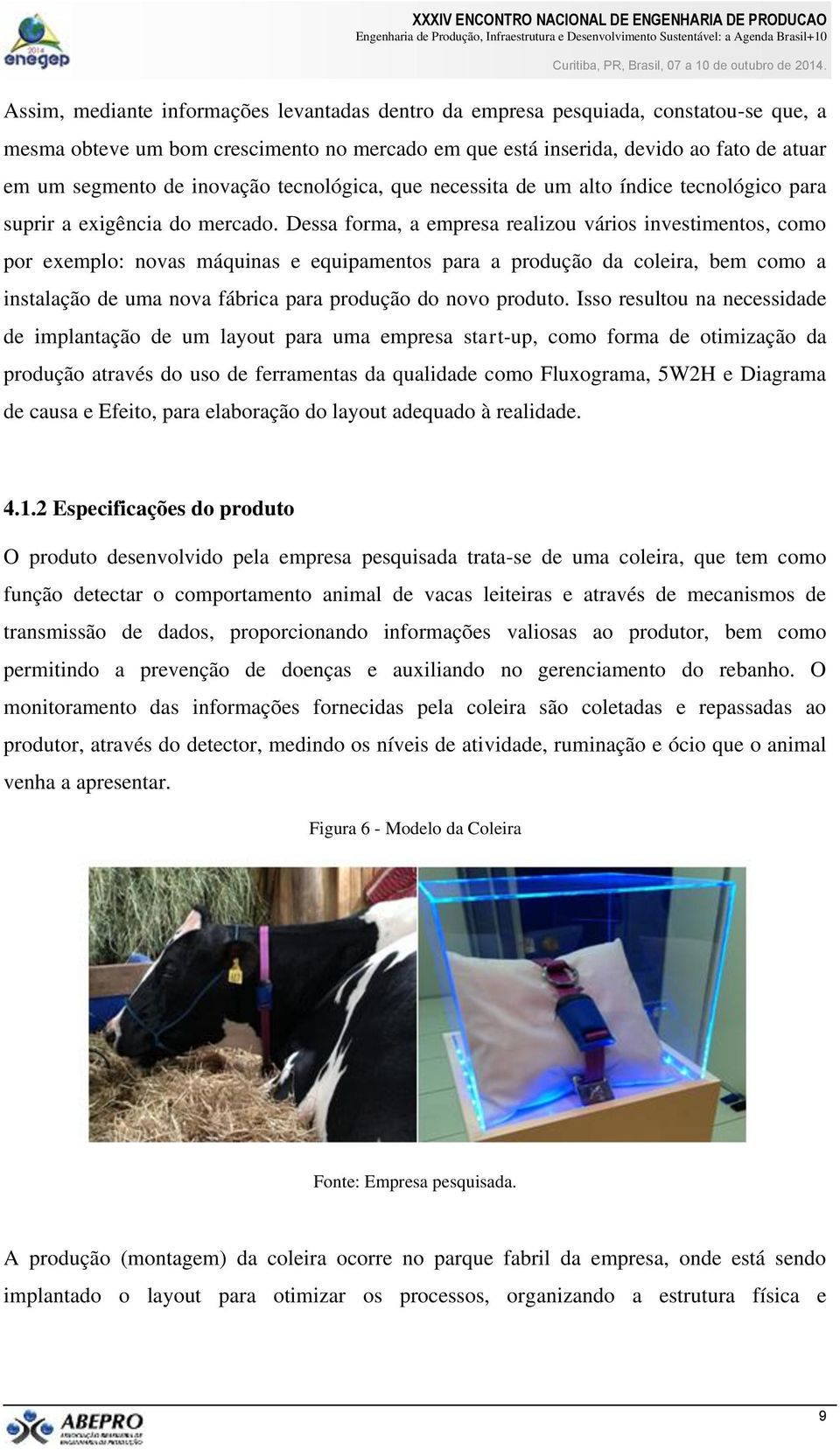 Dessa forma, a empresa realizou vários investimentos, como por exemplo: novas máquinas e equipamentos para a produção da coleira, bem como a instalação de uma nova fábrica para produção do novo