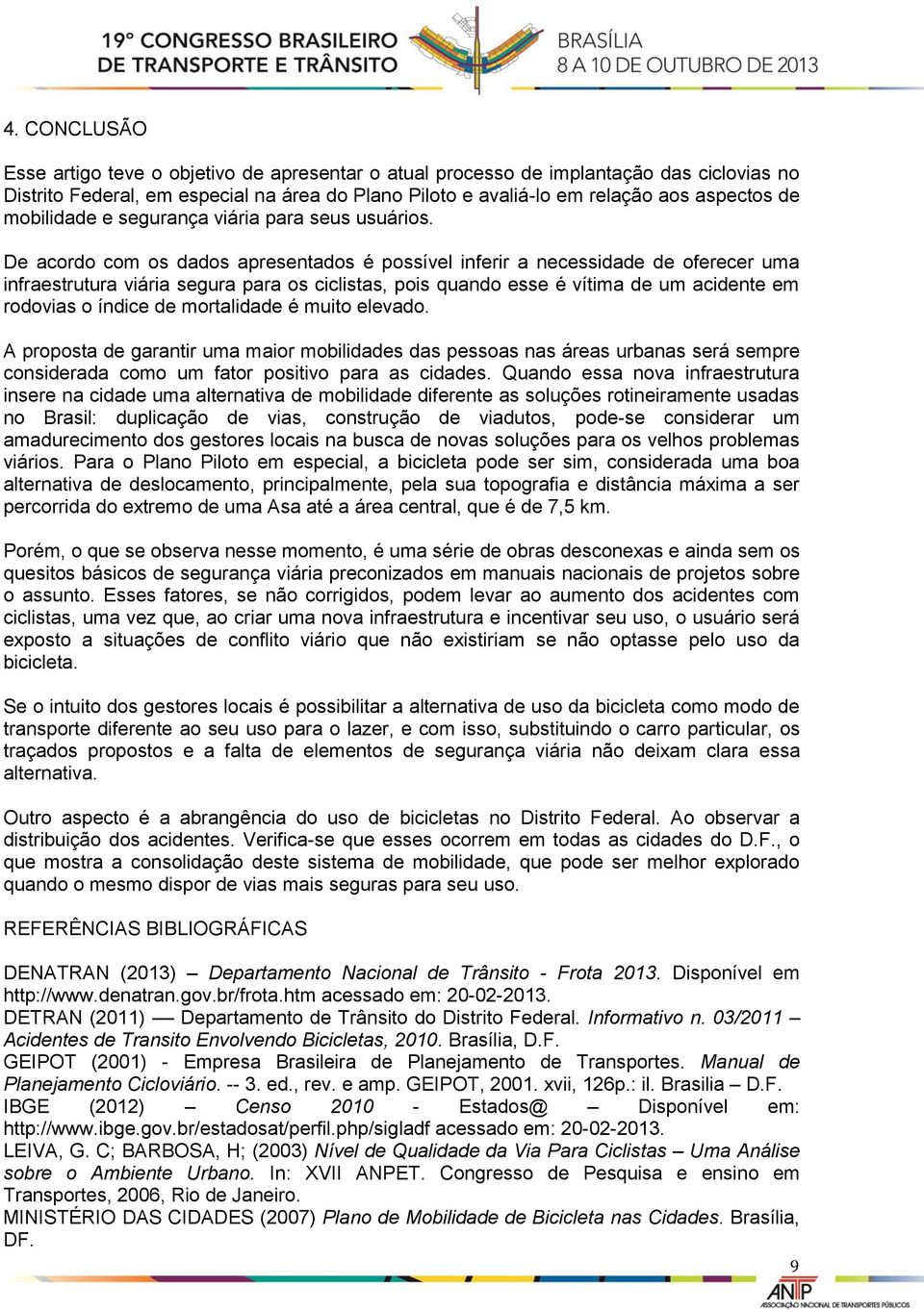 De acordo com os dados apresentados é possível inferir a necessidade de oferecer uma infraestrutura viária segura para os ciclistas, pois quando esse é vítima de um acidente em rodovias o índice de