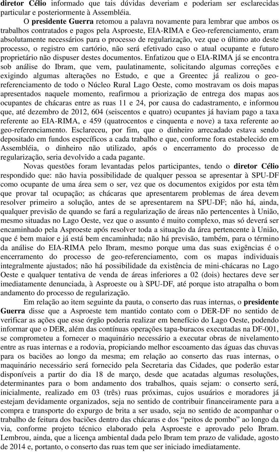 de regularização, vez que o último ato deste processo, o registro em cartório, não será efetivado caso o atual ocupante e futuro proprietário não dispuser destes documentos.