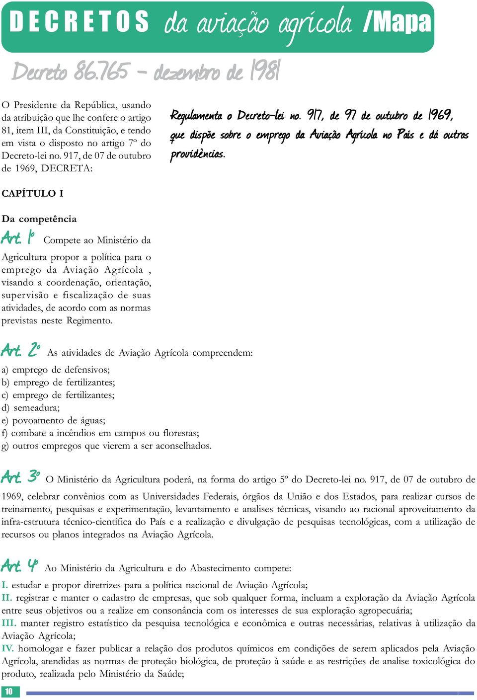 917, de 07 de outubro de 1969, DECRETA: Regulamenta o Decreto-lei no. 917, de 97 de outubro de 1969, que dispõe sobre o emprego da Aviação Agrícola no País e dá outras providências.