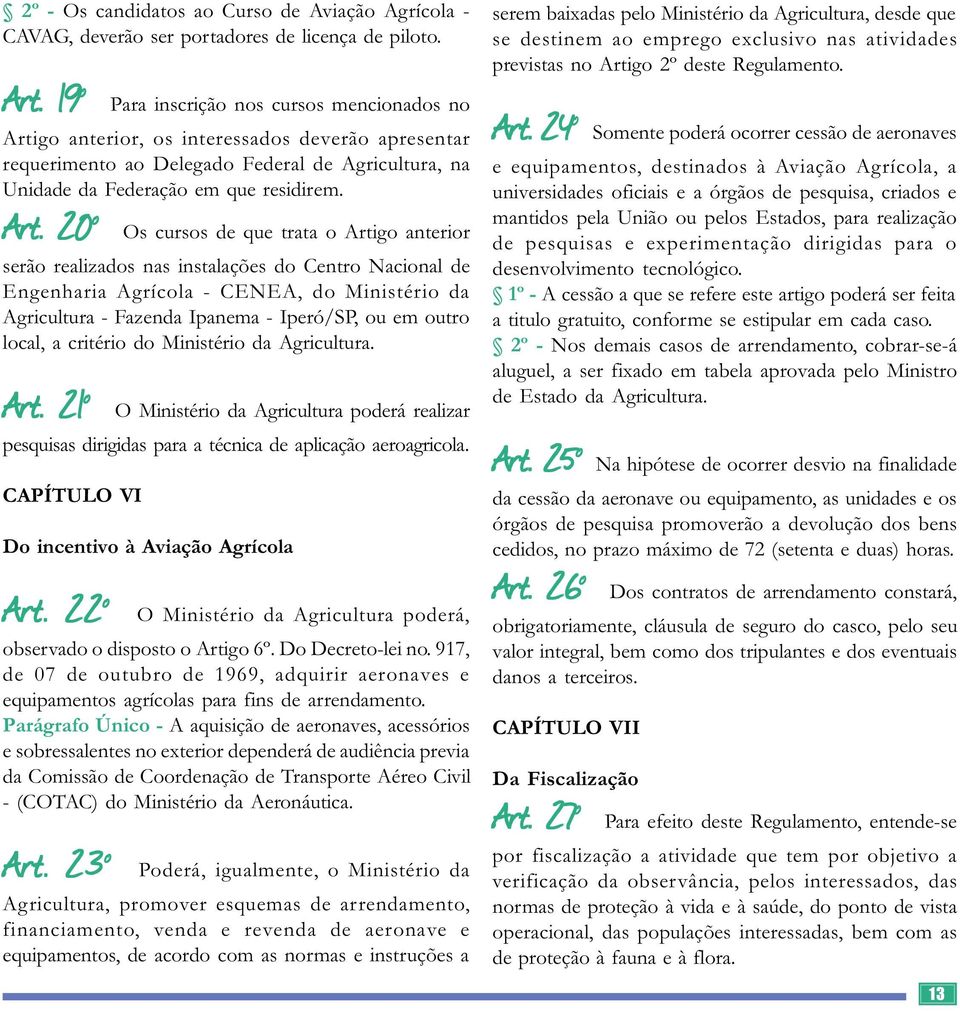 go anterior, os interessados deverão apresentar requerimento ao Delegado Federal de Agricultura, na Unidade da Federação em que residirem. Art.