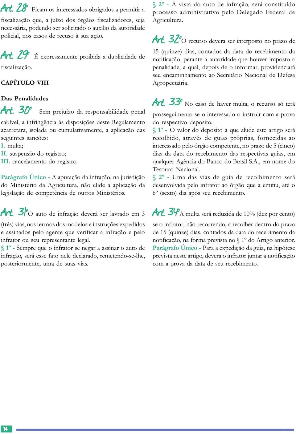 30 o Sem prejuízo da responsabilidade penal cabível, a infringência às disposições deste Regulamento acarretara, isolada ou cumulativamente, a aplicação das seguintes sanções: I. multa; II.