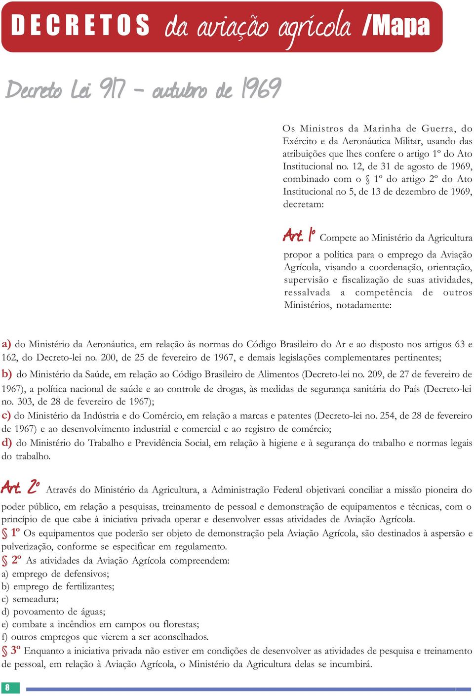 12, de 31 de agosto de 1969, combinado com o 1º do artigo 2º do Ato Institucional no 5, de 13 de dezembro de 1969, decretam: Art.