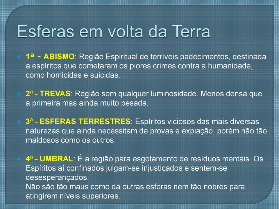 3ª - ESFERAS TERRESTRES: Espíritos viciosos das mais diversas naturezas que ainda necessitam de provas e expiação, porém não tão maldosos como os outros.