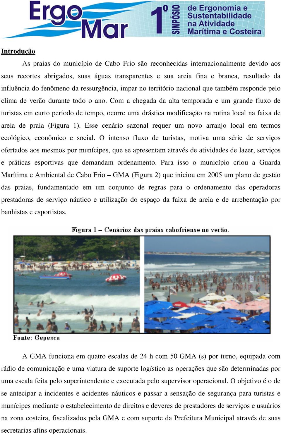 Com a chegada da alta temporada e um grande fluxo de turistas em curto período de tempo, ocorre uma drástica modificação na rotina local na faixa de areia de praia (Figura 1).