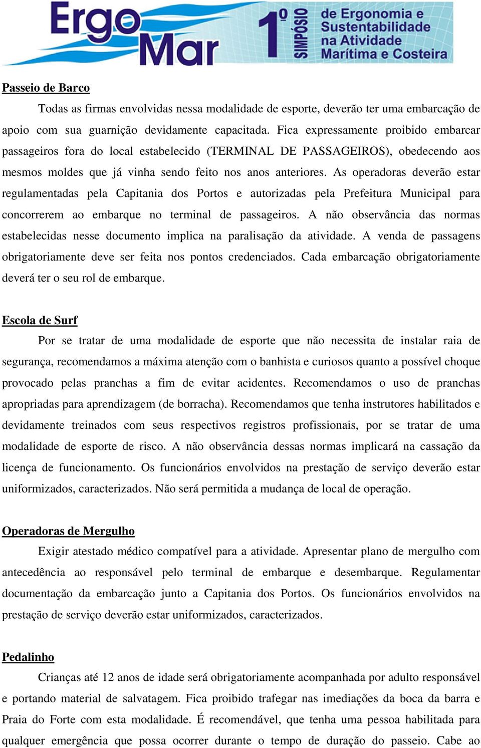 As operadoras deverão estar regulamentadas pela Capitania dos Portos e autorizadas pela Prefeitura Municipal para concorrerem ao embarque no terminal de passageiros.