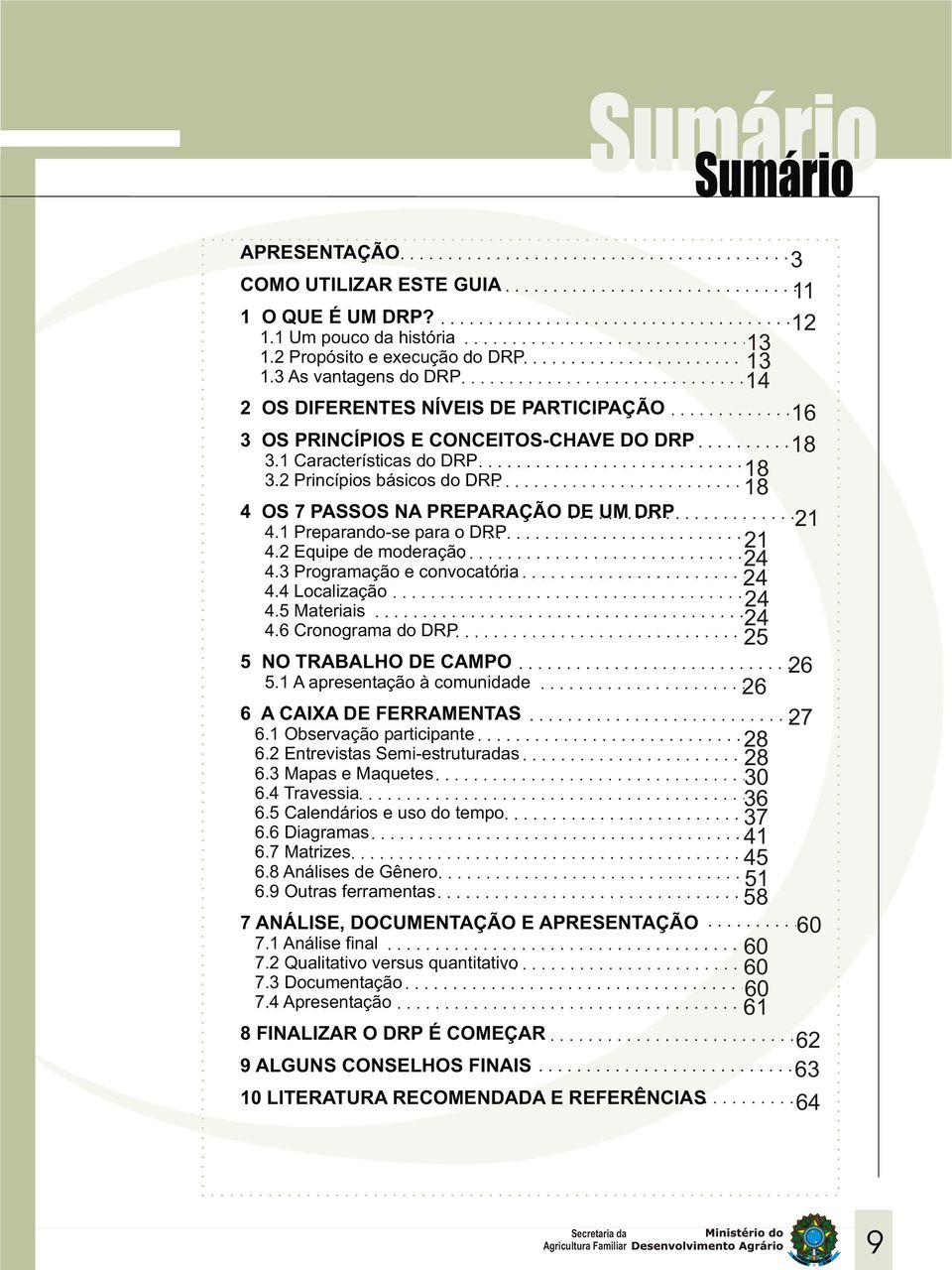 1 Preparando-se para o DRP 4.2 Equipe de moderação 4.3 Programação e convocatória 4.4 Localização 4.5 Materiais 4.6 Cronograma do DRP 5 NO TRABALHO DE CAMPO 5.