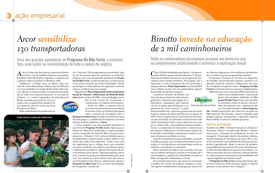 unidades fabris em cinco países. Fundada na década de 50 na Argentina, a empresa teve a primeira fábrica instalada no Brasil em 1981.