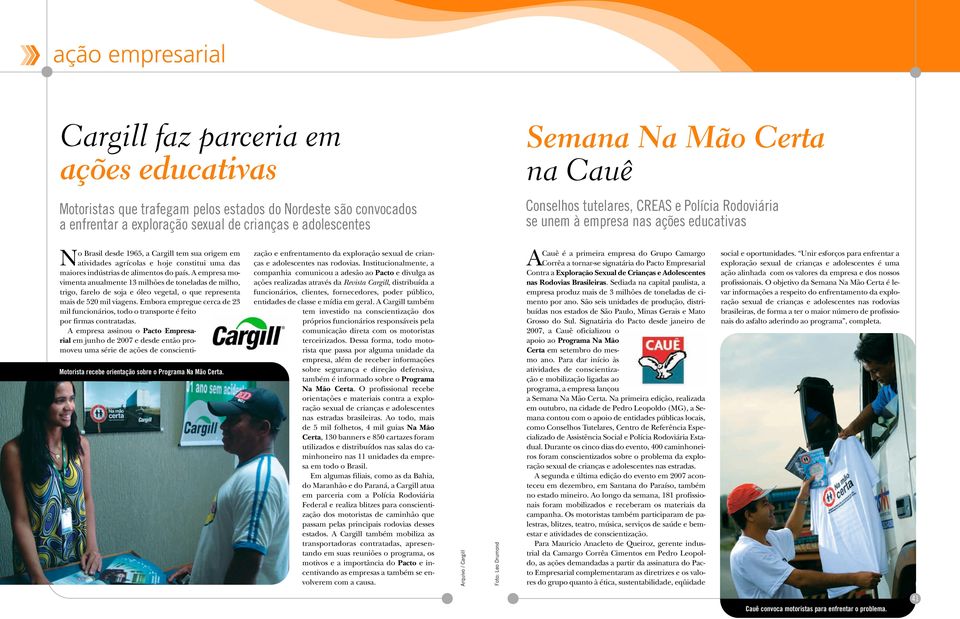 indústrias de alimentos do país. A empresa movimenta anualmente 13 milhões de toneladas de milho, trigo, farelo de soja e óleo vegetal, o que representa mais de 520 mil viagens.