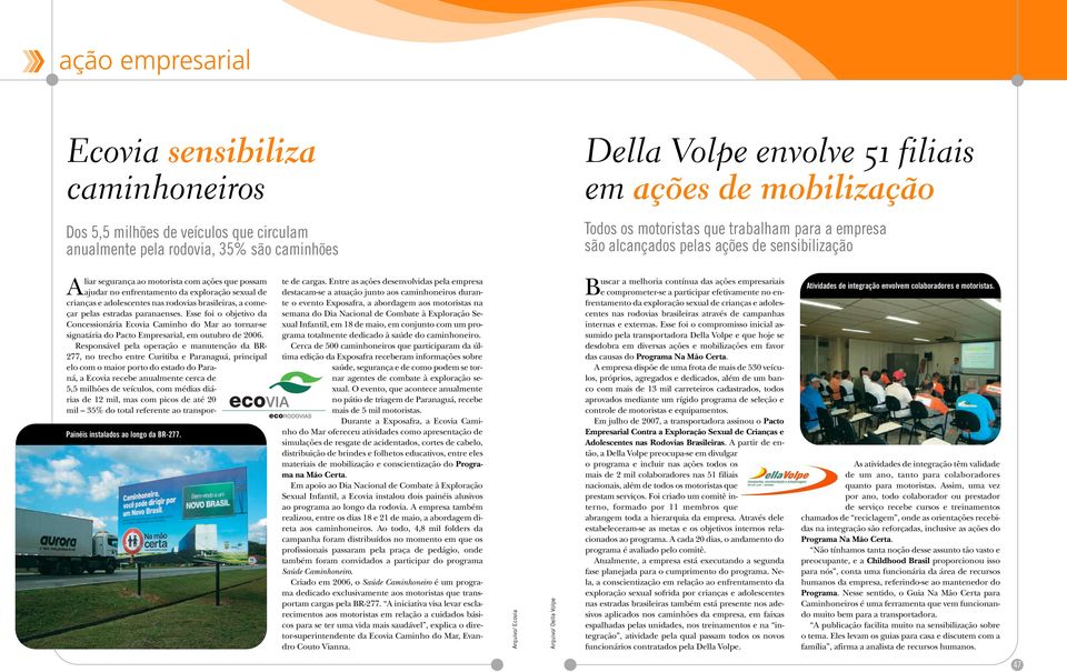 rodovias brasileiras, a começar pelas estradas paranaenses. Esse foi o objetivo da Concessionária Ecovia Caminho do Mar ao tornar-se signatária do Pacto Empresarial, em outubro de 2006.