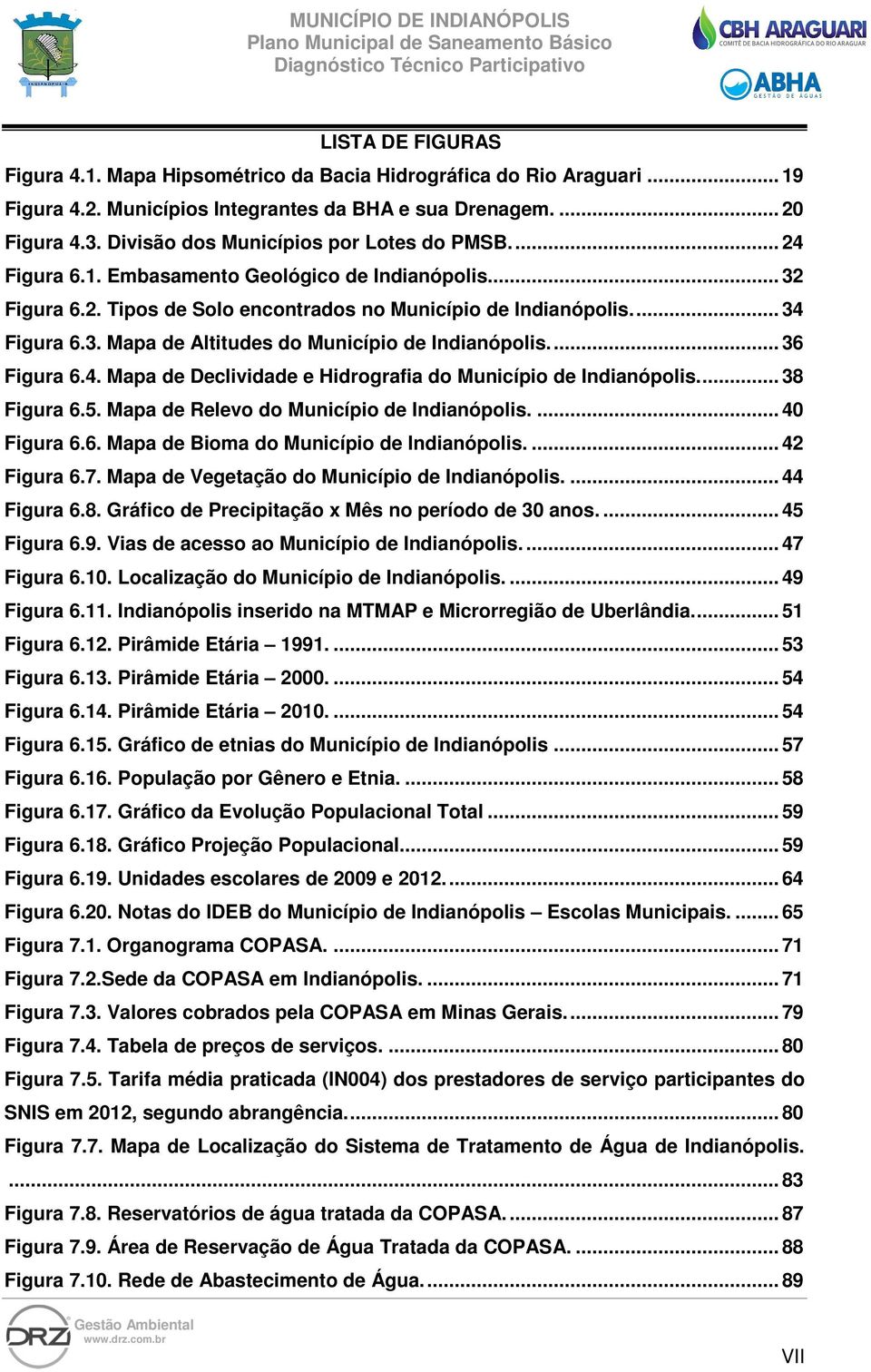 ... 36 Figura 6.4. Mapa de Declividade e Hidrografia do Município de Indianópolis.... 38 Figura 6.5. Mapa de Relevo do Município de Indianópolis.... 40 Figura 6.6. Mapa de Bioma do Município de Indianópolis.