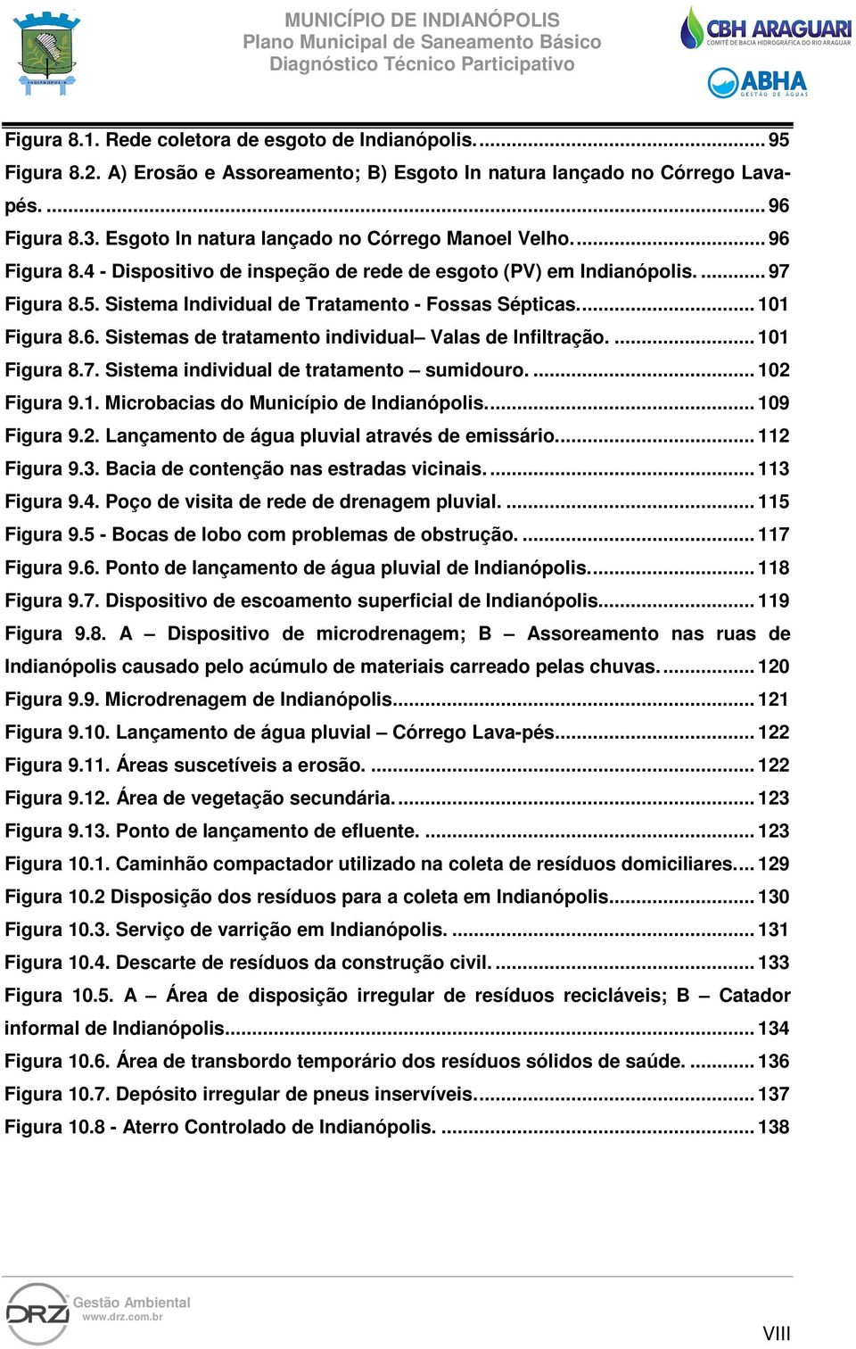 Sistema Individual de Tratamento - Fossas Sépticas.... 101 Figura 8.6. Sistemas de tratamento individual Valas de Infiltração.... 101 Figura 8.7. Sistema individual de tratamento sumidouro.