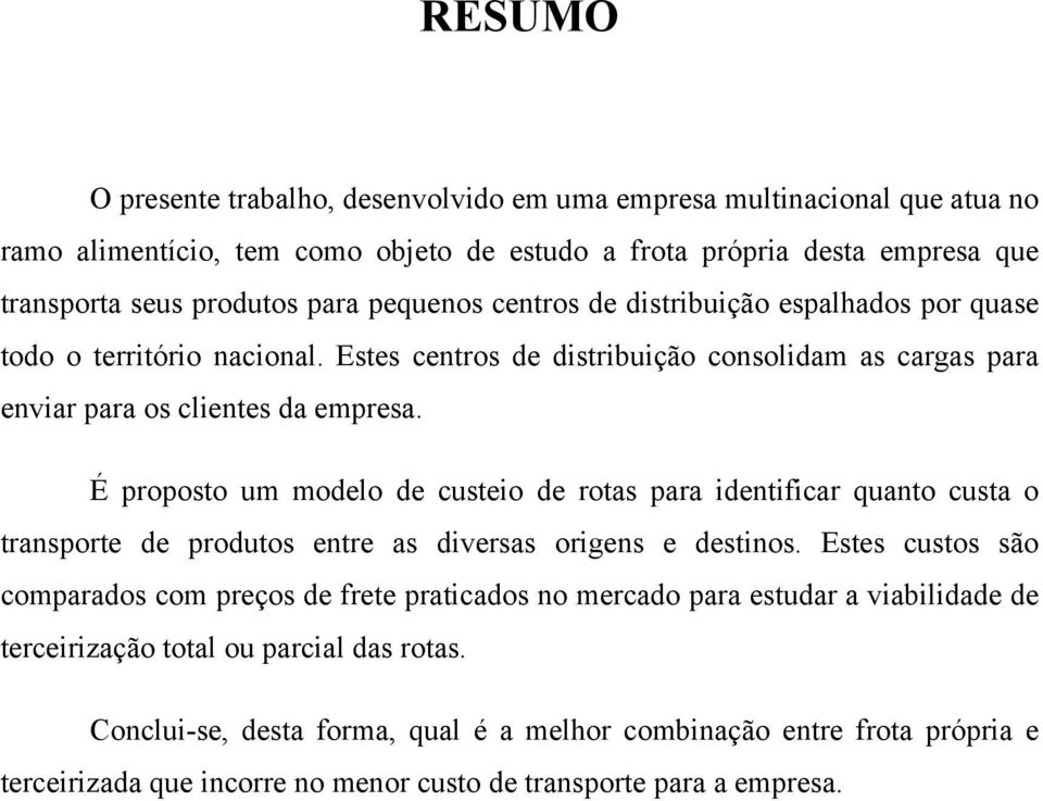 É proposto um modelo de custeio de rotas para identificar quanto custa o transporte de produtos entre as diversas origens e destinos.