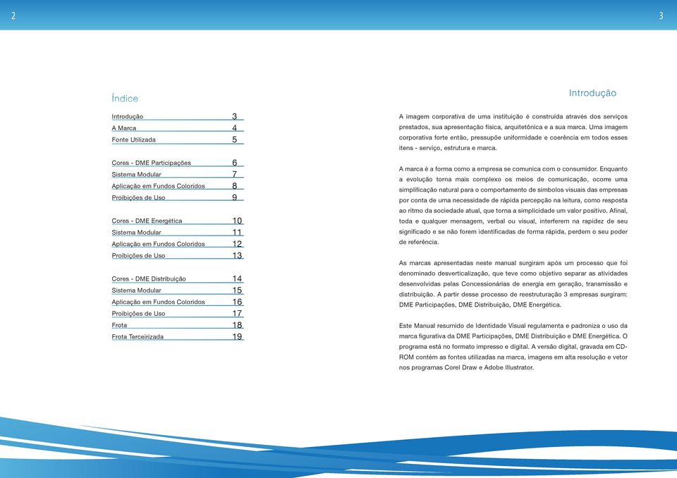 corporativa de uma instituição é construída através dos serviços prestados, sua apresentação física, arquitetônica e a sua marca.