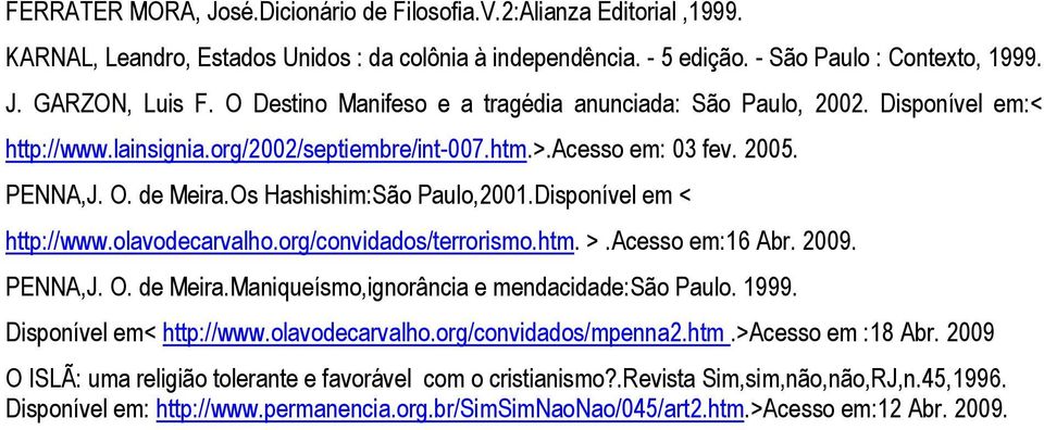 Os Hashishim:São Paulo,2001.Disponível em < http://www.olavodecarvalho.org/convidados/terrorismo.htm. >.Acesso em:16 Abr. 2009. PENNA,J. O. de Meira.Maniqueísmo,ignorância e mendacidade:são Paulo.