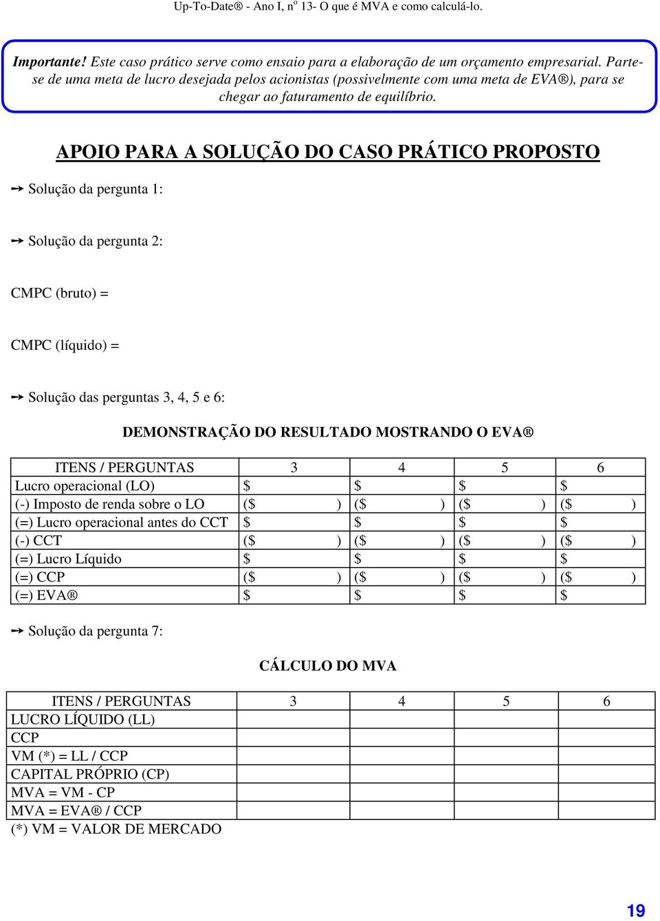 APOIO PARA A SOLUÇÃO DO CASO PRÁTICO PROPOSTO Solução da pergunta 1: Solução da pergunta 2: CMPC (bruto) = CMPC (líquido) = Solução das perguntas 3, 4, 5 e 6: DEMONSTRAÇÃO DO RESULTADO MOSTRANDO O