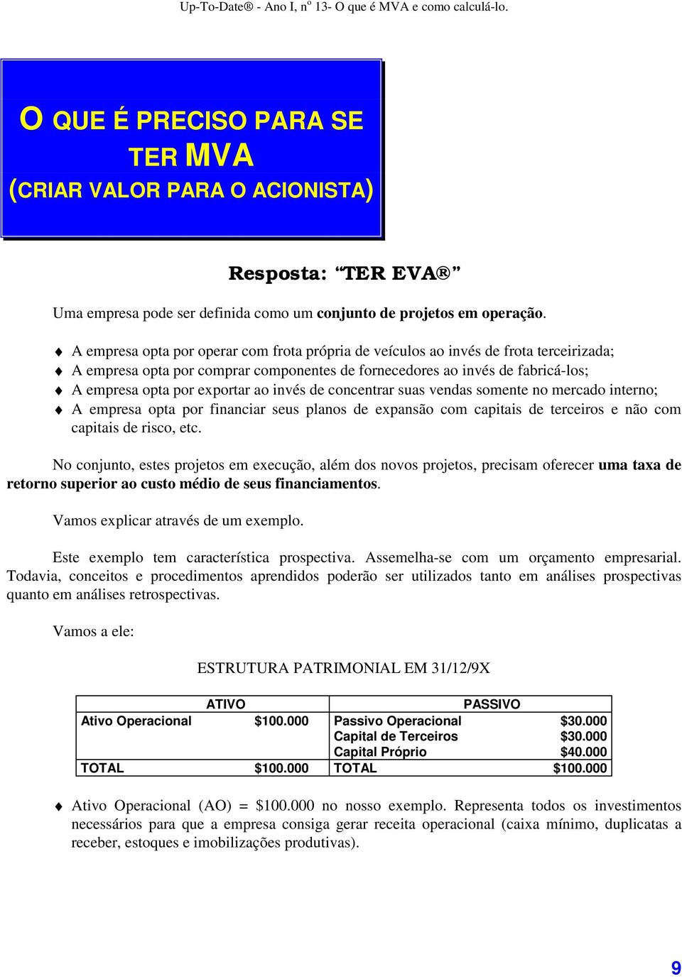 invés de concentrar suas vendas somente no mercado interno; A empresa opta por financiar seus planos de expansão com capitais de terceiros e não com capitais de risco, etc.