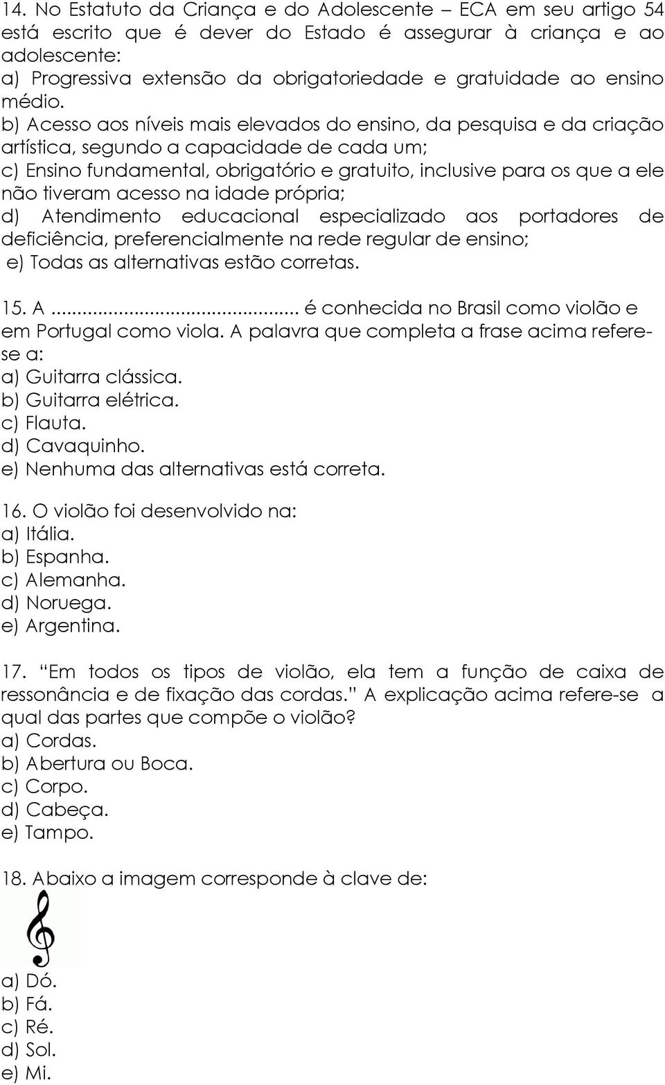 b) Acesso aos níveis mais elevados do ensino, da pesquisa e da criação artística, segundo a capacidade de cada um; c) Ensino fundamental, obrigatório e gratuito, inclusive para os que a ele não