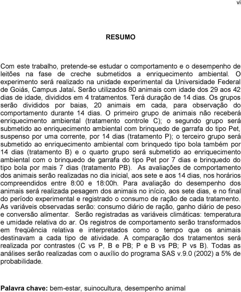 Terá duração de 14 dias. Os grupos serão divididos por baias, 20 animais em cada, para observação do comportamento durante 14 dias.