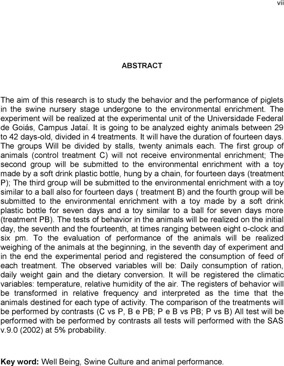 It is going to be analyzed eighty animals between 29 to 42 days-old, divided in 4 treatments. It will have the duration of fourteen days. The groups Will be divided by stalls, twenty animals each.