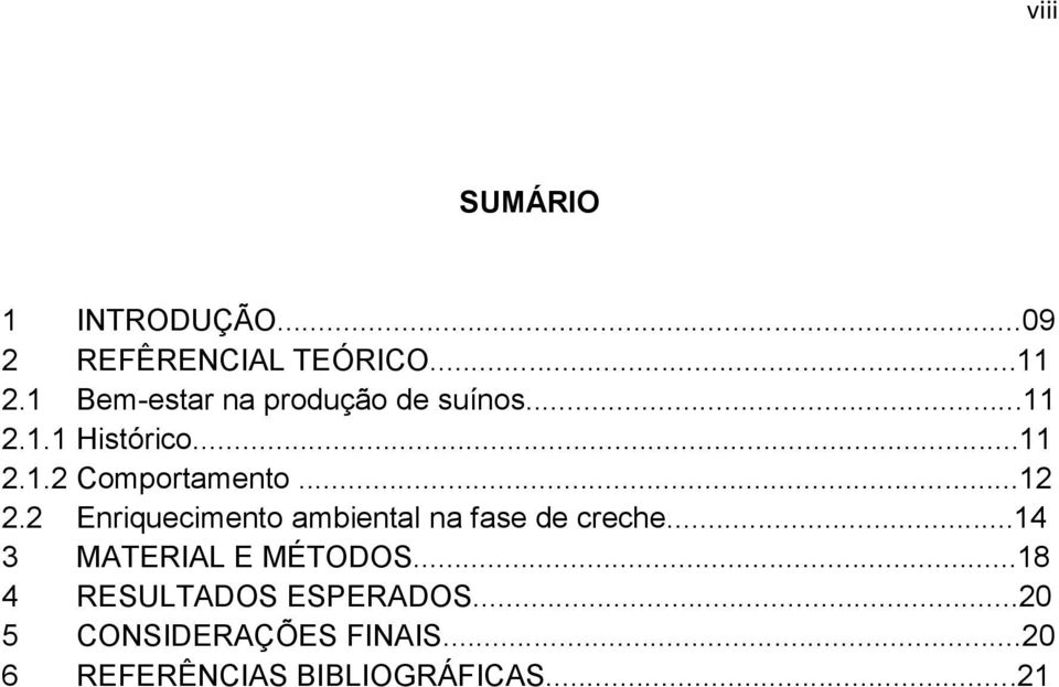 ..12 2.2 Enriquecimento ambiental na fase de creche...14 3 MATERIAL E MÉTODOS.