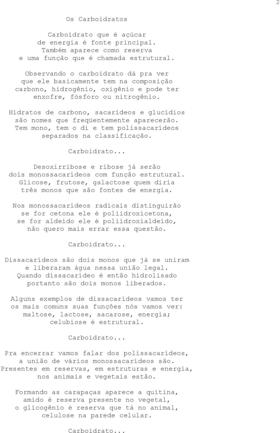 Hidratos de carbono, sacarídeos e glucídios são nomes que freqüentemente aparecerão. Tem mono, tem o di e tem polissacarídeos separados na classificação. Carboidrato.