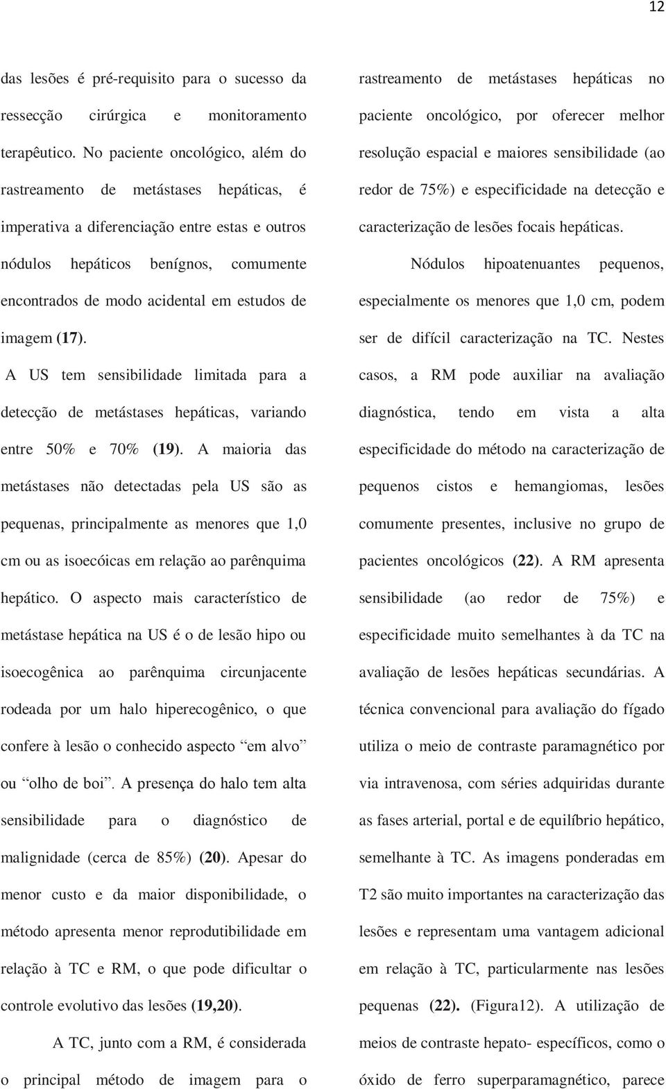 de imagem (17). A US tem sensibilidade limitada para a detecção de metástases hepáticas, variando entre 50% e 70% (19).