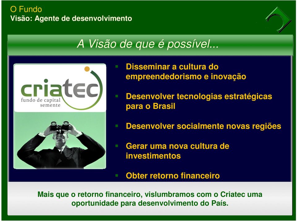 para o Brasil Desenvolver socialmente novas regiões Gerar uma nova cultura de investimentos