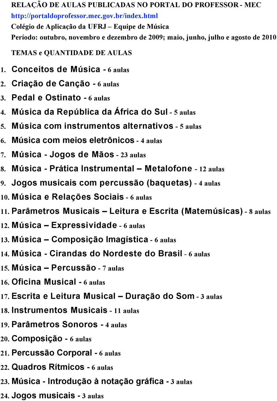 Criação de Canção - 6 aulas 3. Pedal e Ostinato - 6 aulas 4. Música da República da África do Sul - 5 aulas 5. Música com instrumentos alternativos - 5 aulas 6.