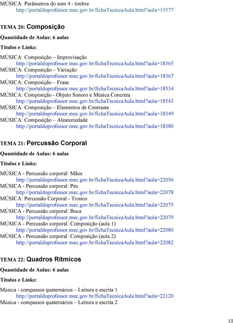 mec.gov.br/fichatecnicaaula.html?aula=18543 MÚSICA: Composição Elementos de Contraste http://portaldoprofessor.mec.gov.br/fichatecnicaaula.html?aula=18349 MÚSICA: Composição Aleatoriedade http://portaldoprofessor.