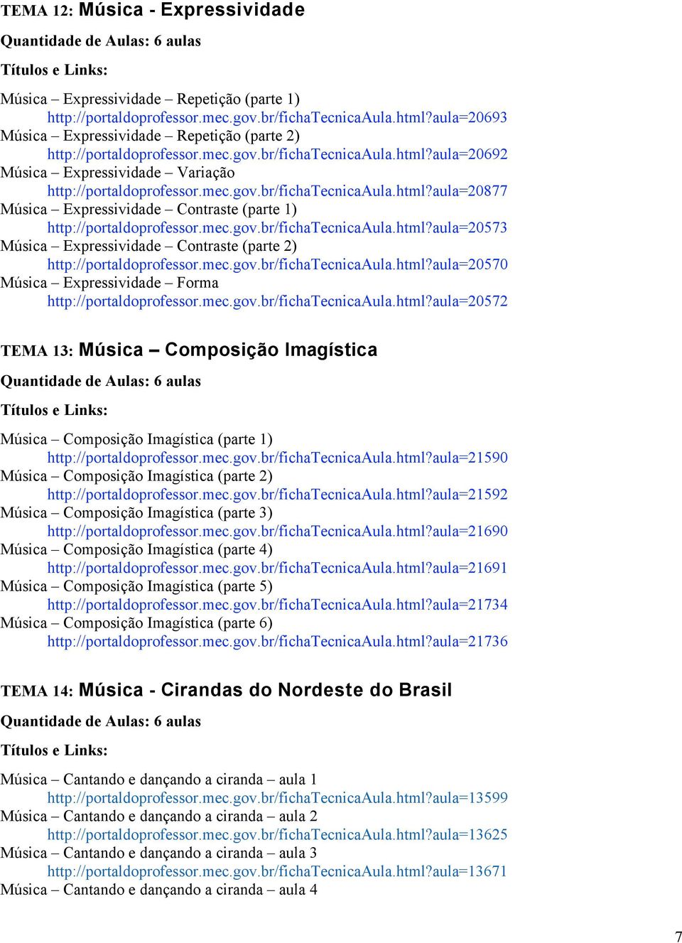 mec.gov.br/fichatecnicaaula.html?aula=20573 Música Expressividade Contraste (parte 2) http://portaldoprofessor.mec.gov.br/fichatecnicaaula.html?aula=20570 Música Expressividade Forma http://portaldoprofessor.